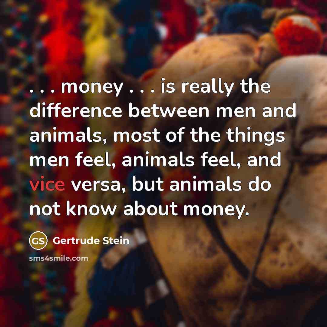 “. . . money . . . is really the…” quote by Gertrude Stein