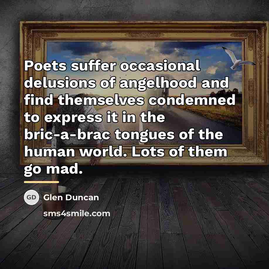 “Poets suffer occasional delusions of angelhood and find themselves condemned…” quote by Glen Duncan