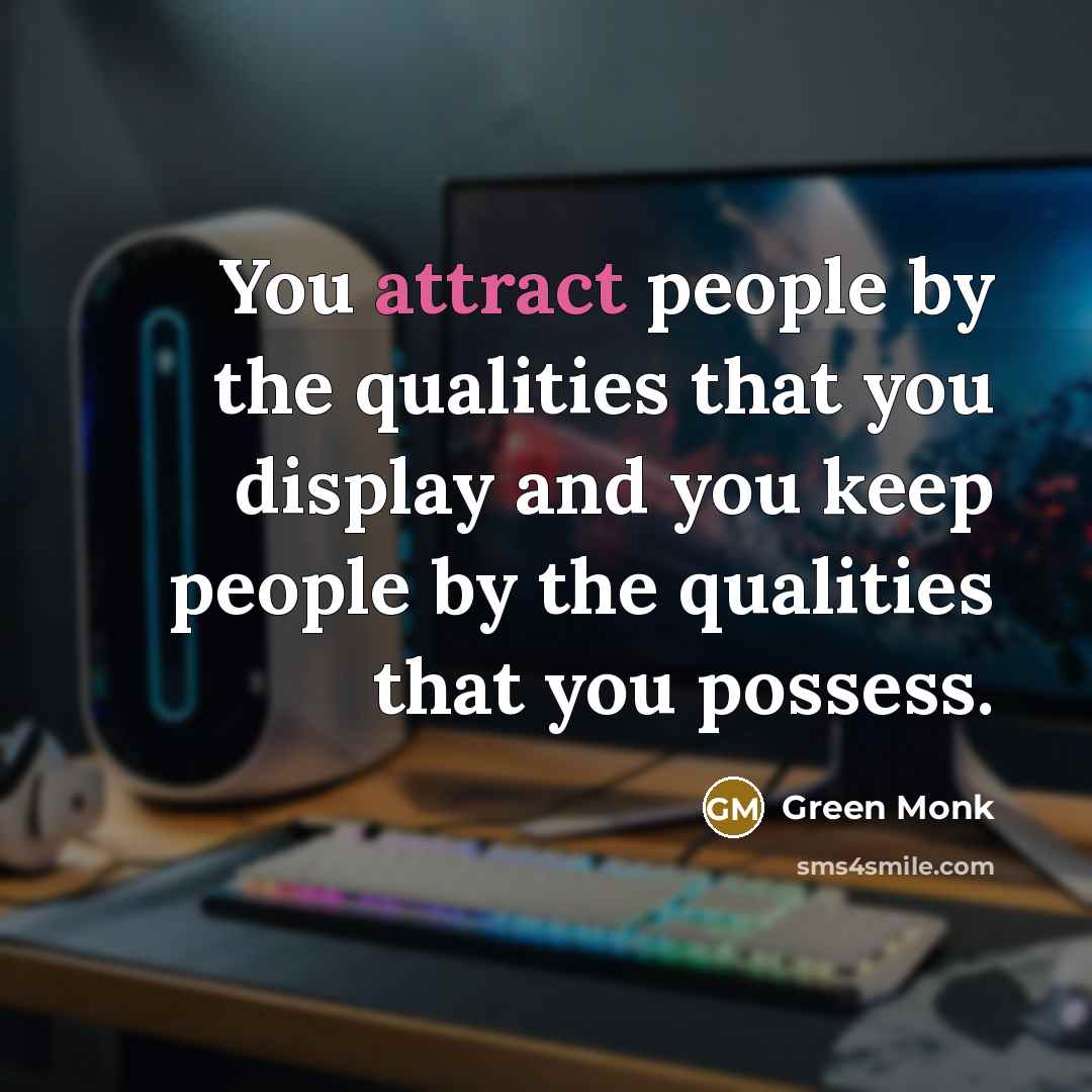 “You attract people by the qualities that you display and…” quote by Green Monk