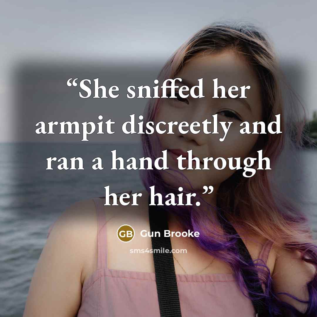 “She sniffed her armpit discreetly and ran a hand through her hair.” quote by Gun Brooke
