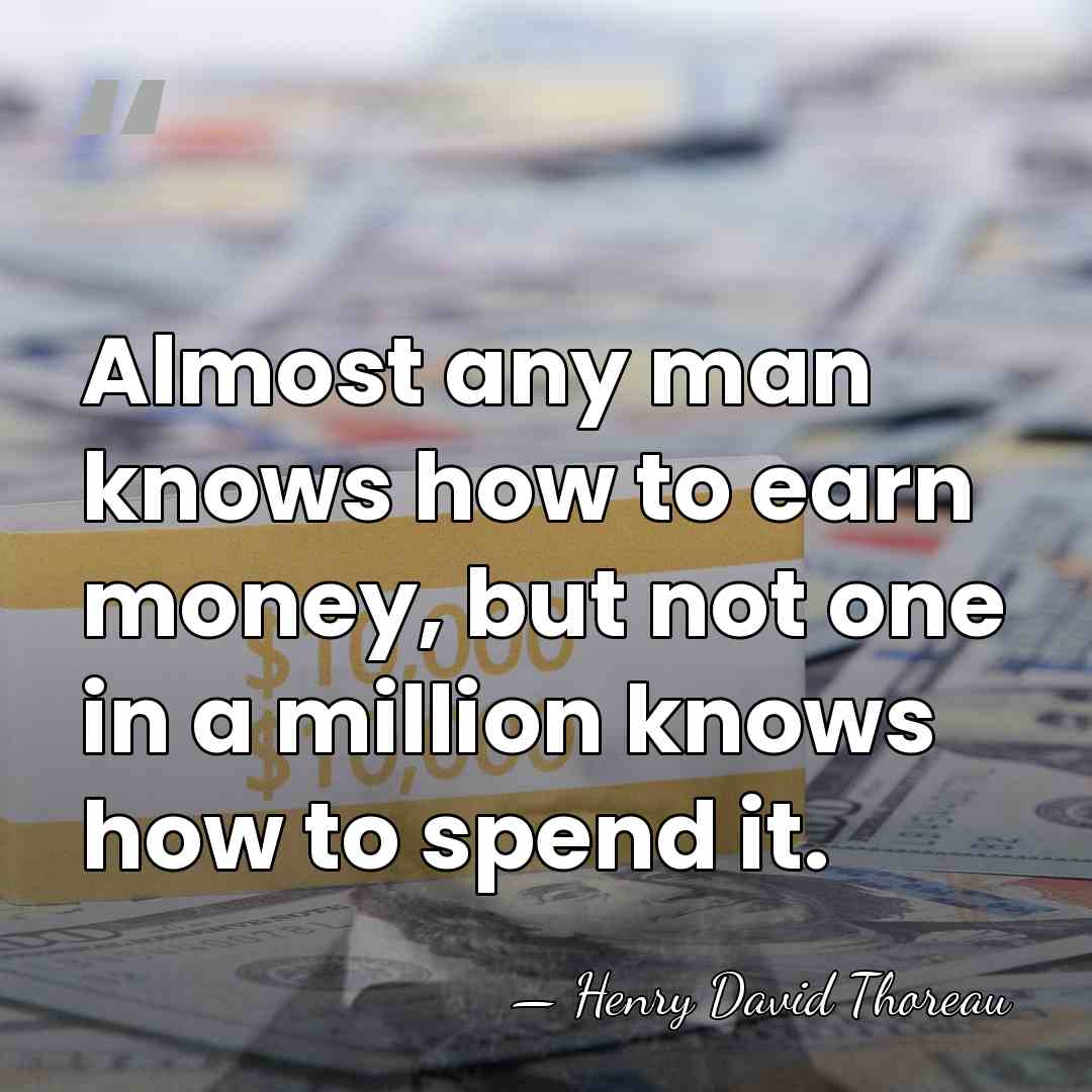 Almost any man knows how to earn money, but not one in&hellip; - Henry David Thoreau