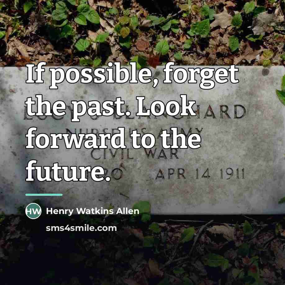 “If possible, forget the past. Look forward to the future.…” quote by Henry Watkins Allen