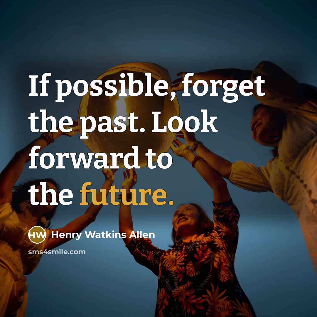 “If possible, forget the past. Look forward to the future.” quote by Henry Watkins Allen