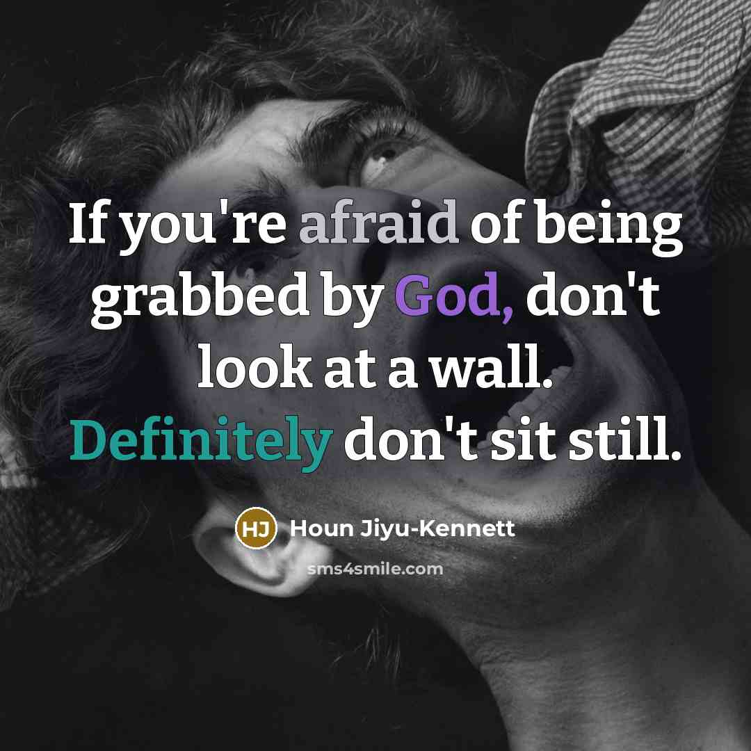 “If you're afraid of being grabbed by God, don't look at a wall. Definitely don't sit still.” quote by Houn Jiyu-Kennett