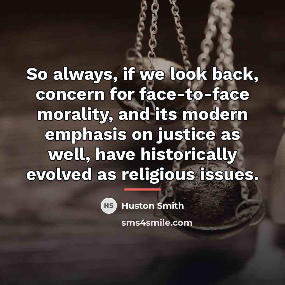 “So always, if we look back, concern for face-to-face morality,…” quote by Huston Smith