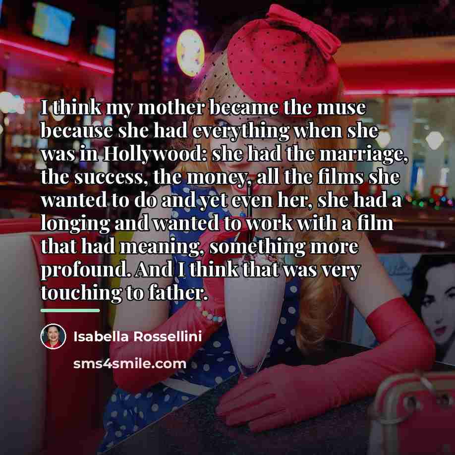 “I think my mother became the muse because she had…” quote by Isabella Rossellini