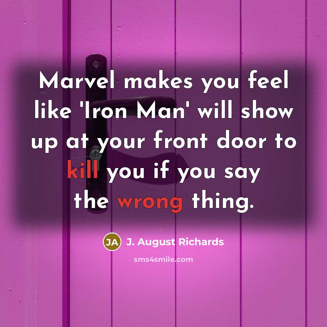 “Marvel makes you feel like 'Iron Man' will show up at your front door to kill you if you say the wrong thing.” quote by J. August Richards