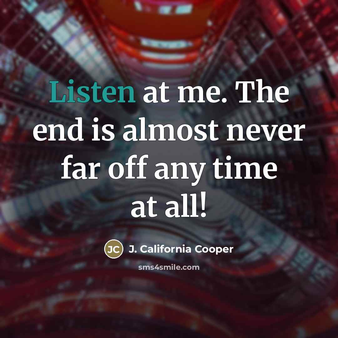 “Listen at me. The end is almost never far off…” quote by J. California Cooper