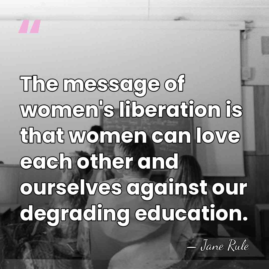 The message of women's liberation is that women can love each other&hellip; - Jane Rule