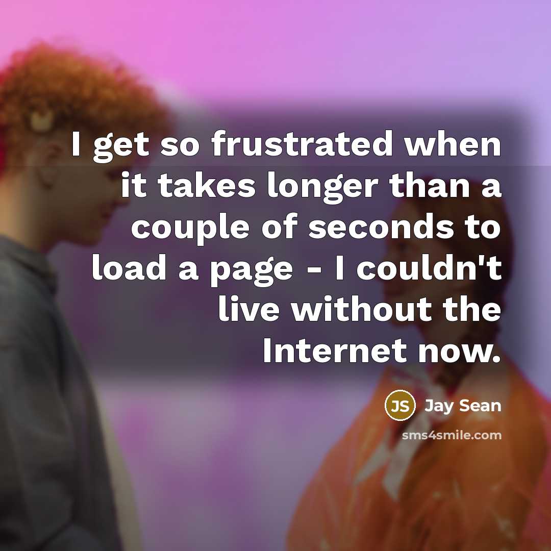 “I get so frustrated when it takes longer than a…” quote by Jay Sean