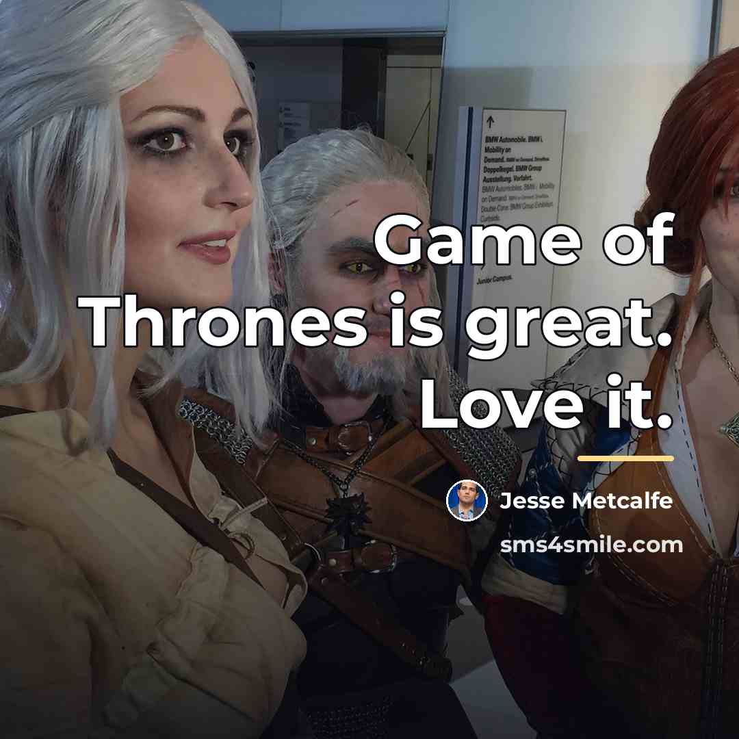 “Game of Thrones is great. Love it.…” quote by Jesse Metcalfe