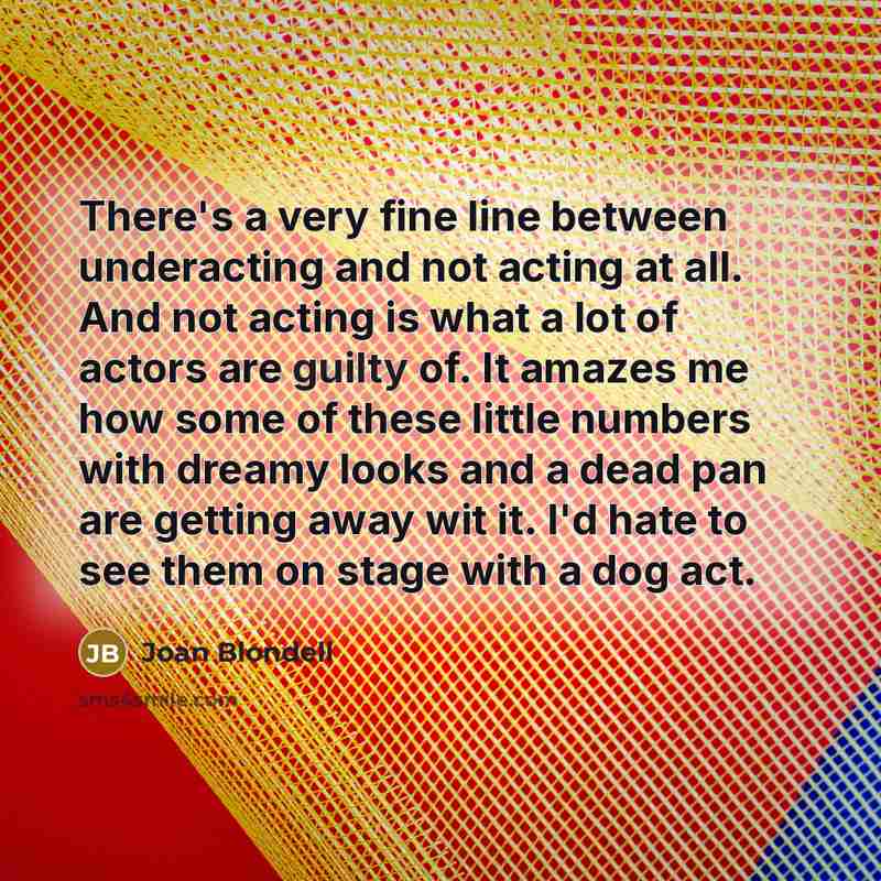 “There's a very fine line between underacting and not acting…” quote by Joan Blondell