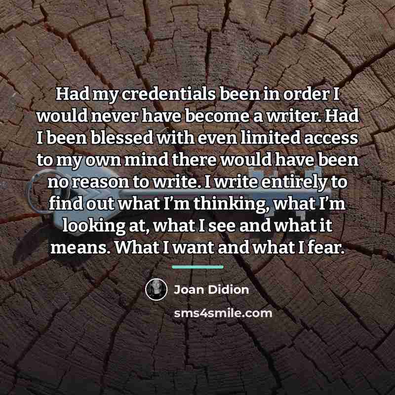 “Had my credentials been in order I would never have…” quote by Joan Didion