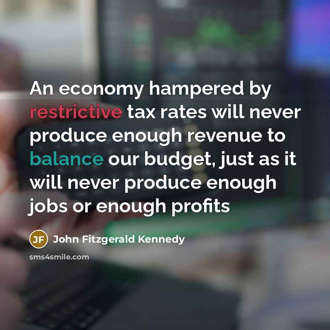 “An economy hampered by restrictive tax rates will never produce…” quote by John Fitzgerald Kennedy