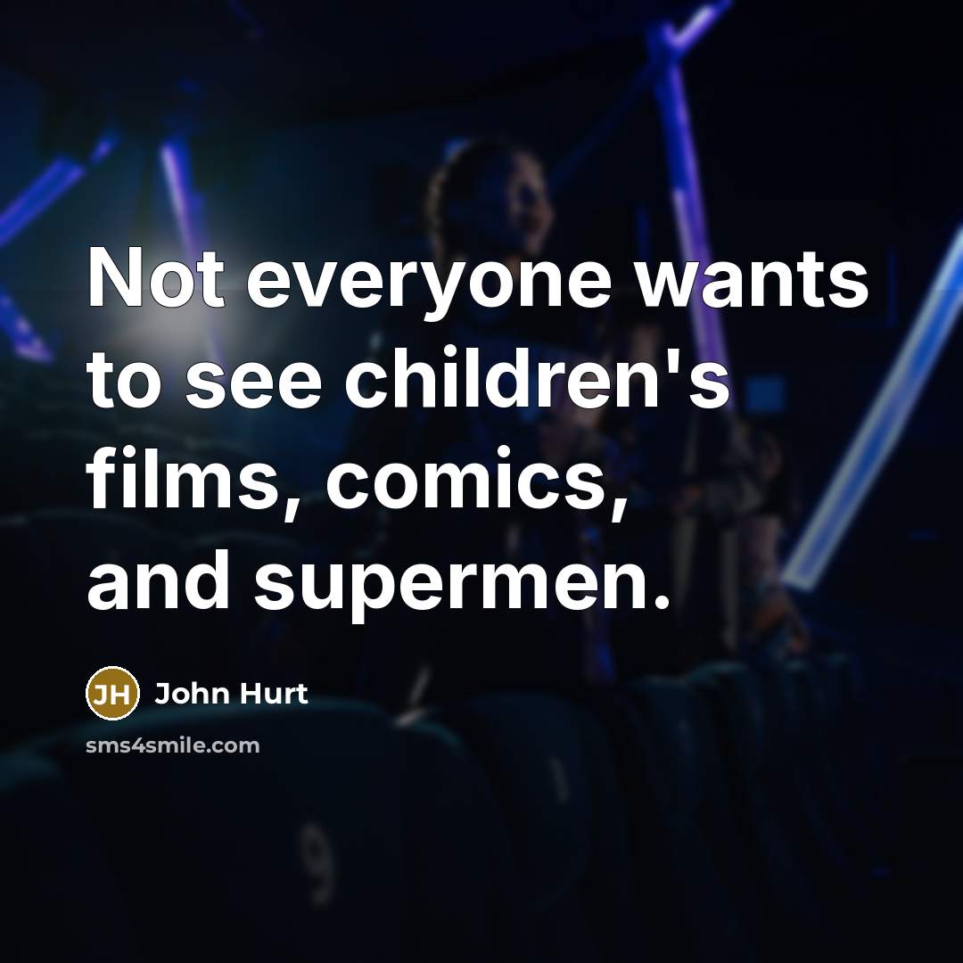 “Not everyone wants to see children's films, comics, and supermen.…” quote by John Hurt