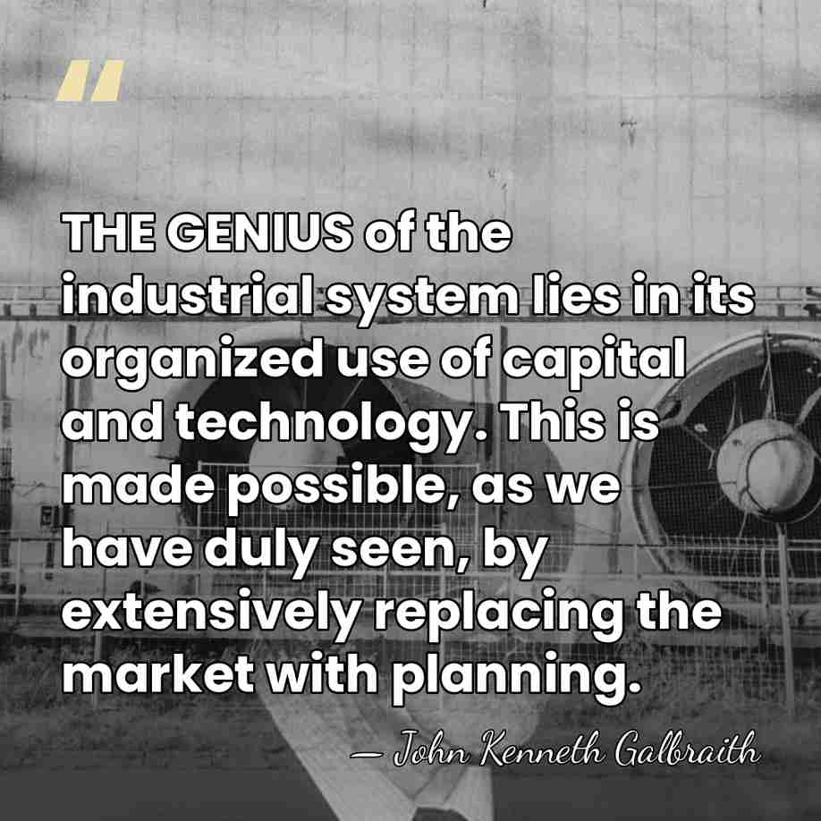 THE GENIUS of the industrial system lies in its organized use of&hellip; - John Kenneth Galbraith