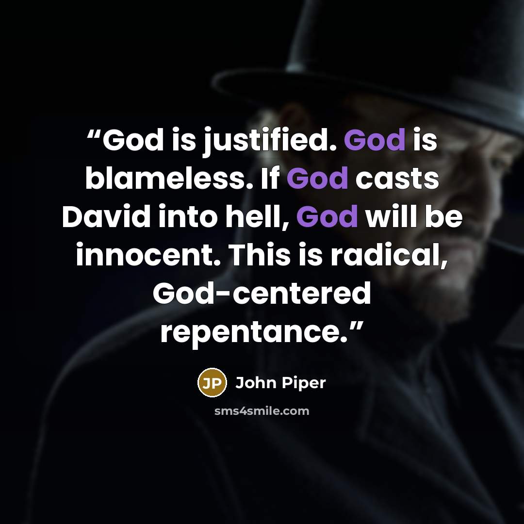 “God is justified. God is blameless. If God casts David into hell, God will be innocent. This is radical, God-centered repentance.” quote by John Piper