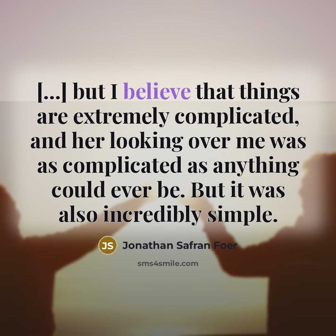 “[…] but I believe that things are extremely complicated, and…” quote by Jonathan Safran Foer