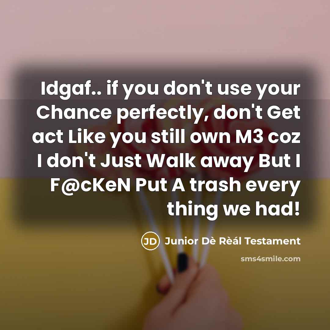 “Idgaf.. if you don't use your Chance perfectly, don't Get…” quote by Junior Dè Rèál Testament