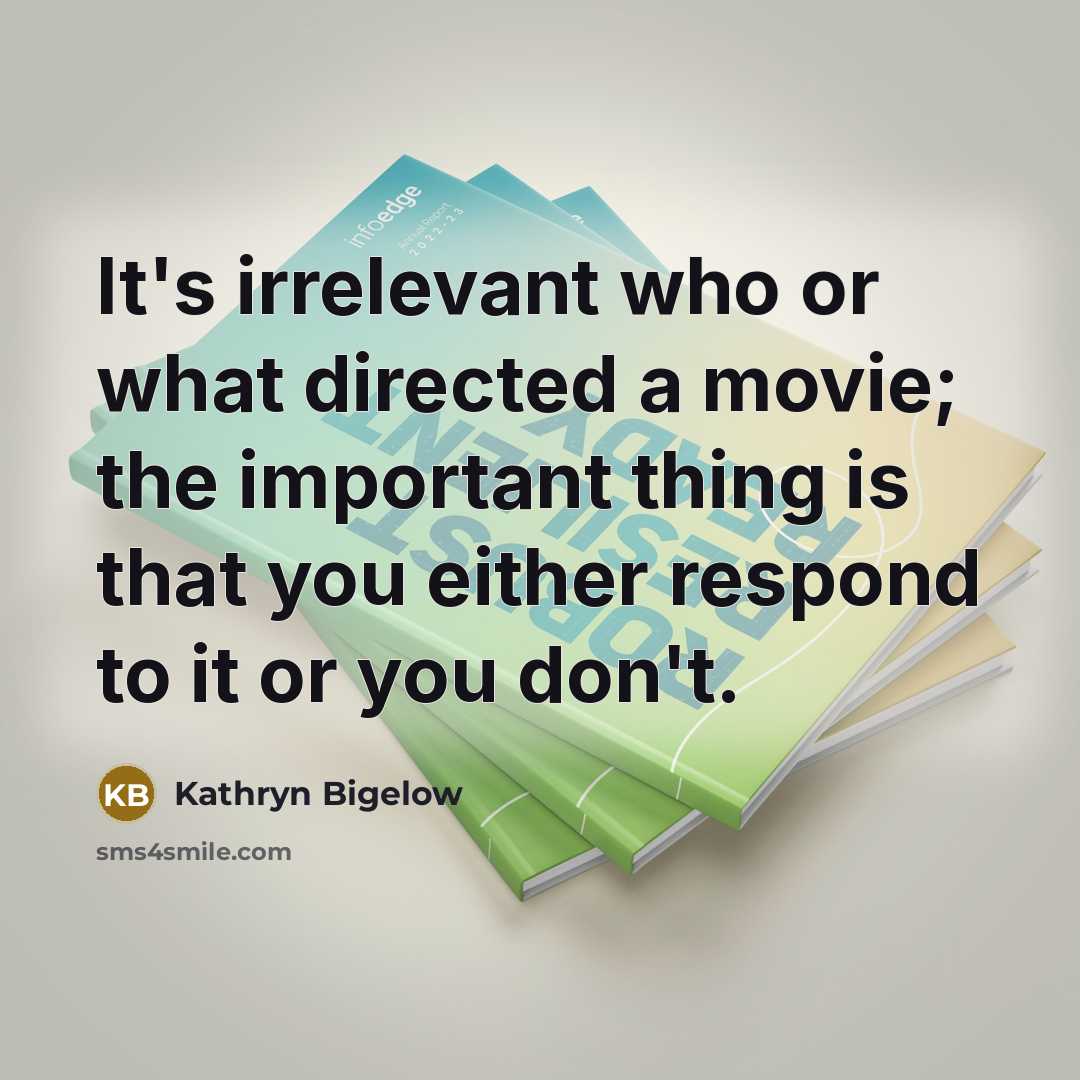 “It's irrelevant who or what directed a movie; the important…” quote by Kathryn Bigelow