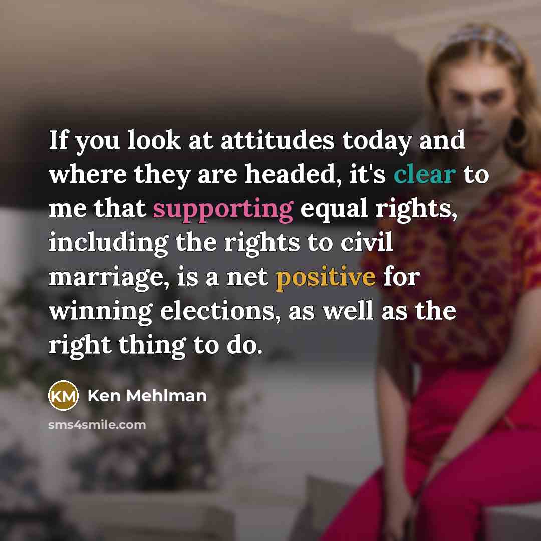 “If you look at attitudes today and where they are…” quote by Ken Mehlman