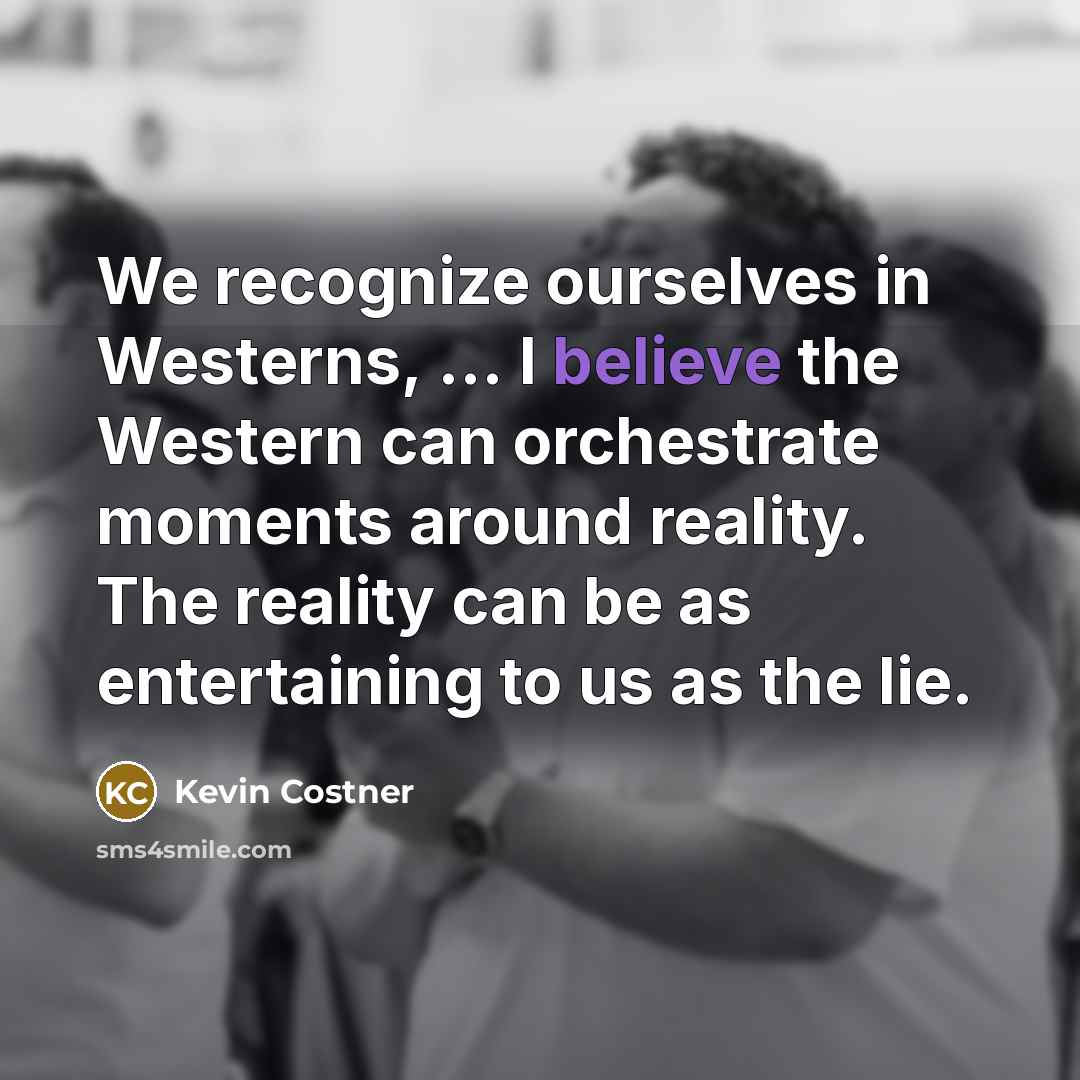 “We recognize ourselves in Westerns, ... I believe the Western…” quote by Kevin Costner