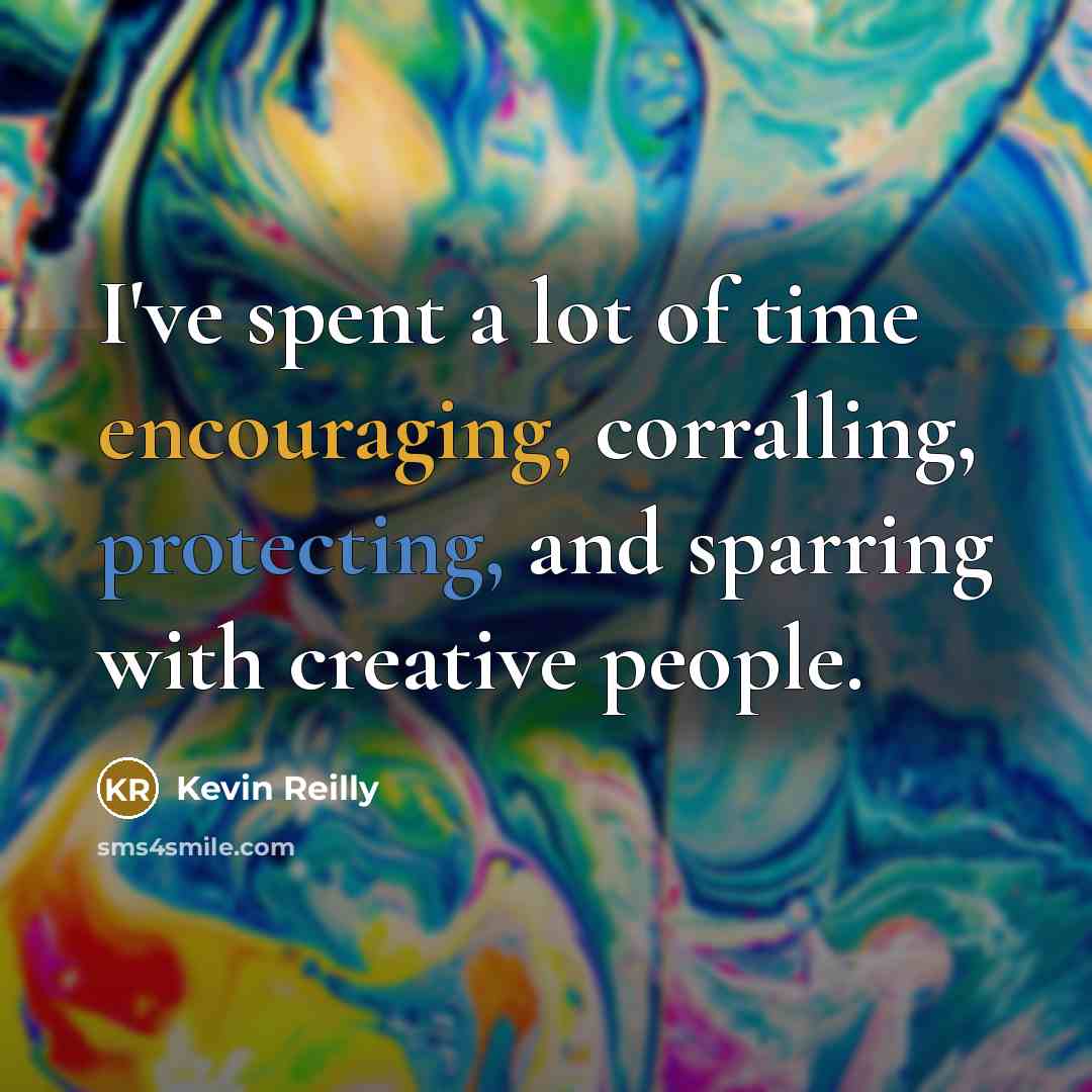 “I've spent a lot of time encouraging, corralling, protecting, and…” quote by Kevin Reilly