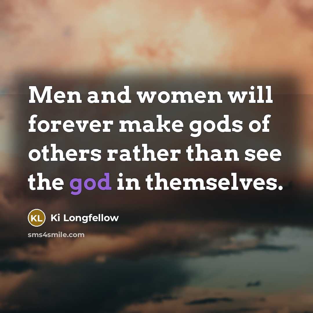 “Men and women will forever make gods of others rather…” quote by Ki Longfellow