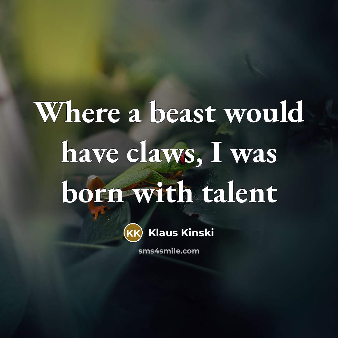 “Where a beast would have claws, I was born with…” quote by Klaus Kinski