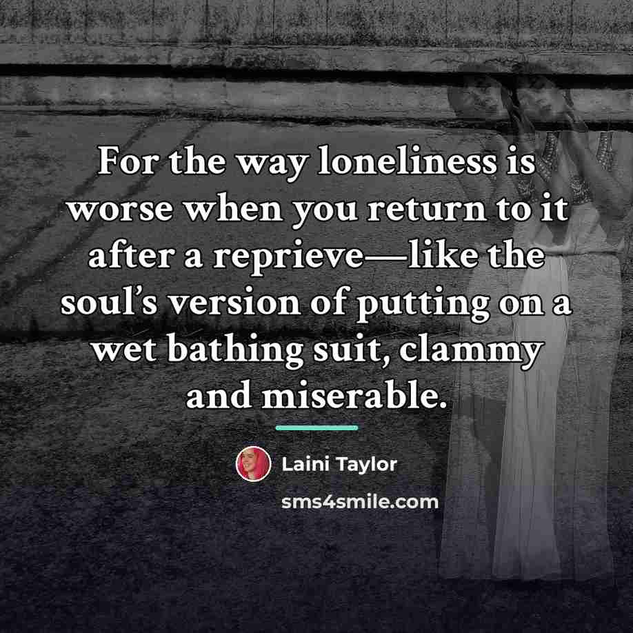 “For the way loneliness is worse when you return to…” quote by Laini Taylor