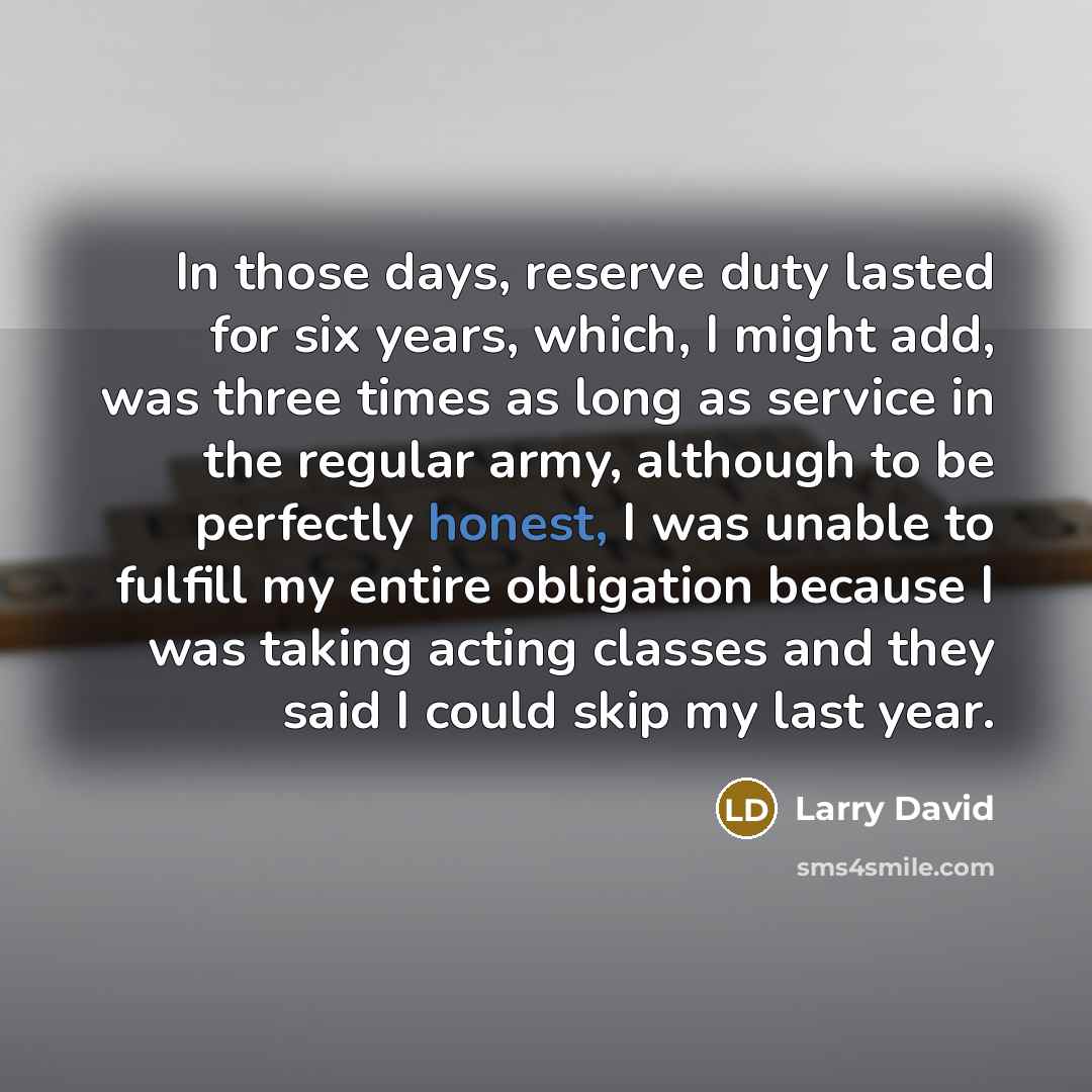“In those days, reserve duty lasted for six years, which,…” quote by Larry David