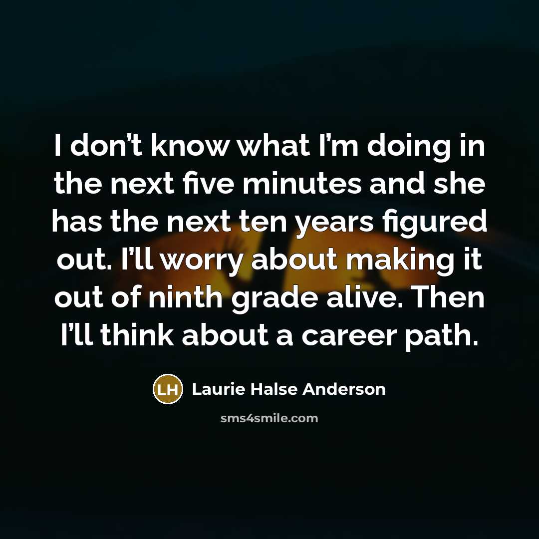 “I don’t know what I’m doing in the next five…” quote by Laurie Halse Anderson