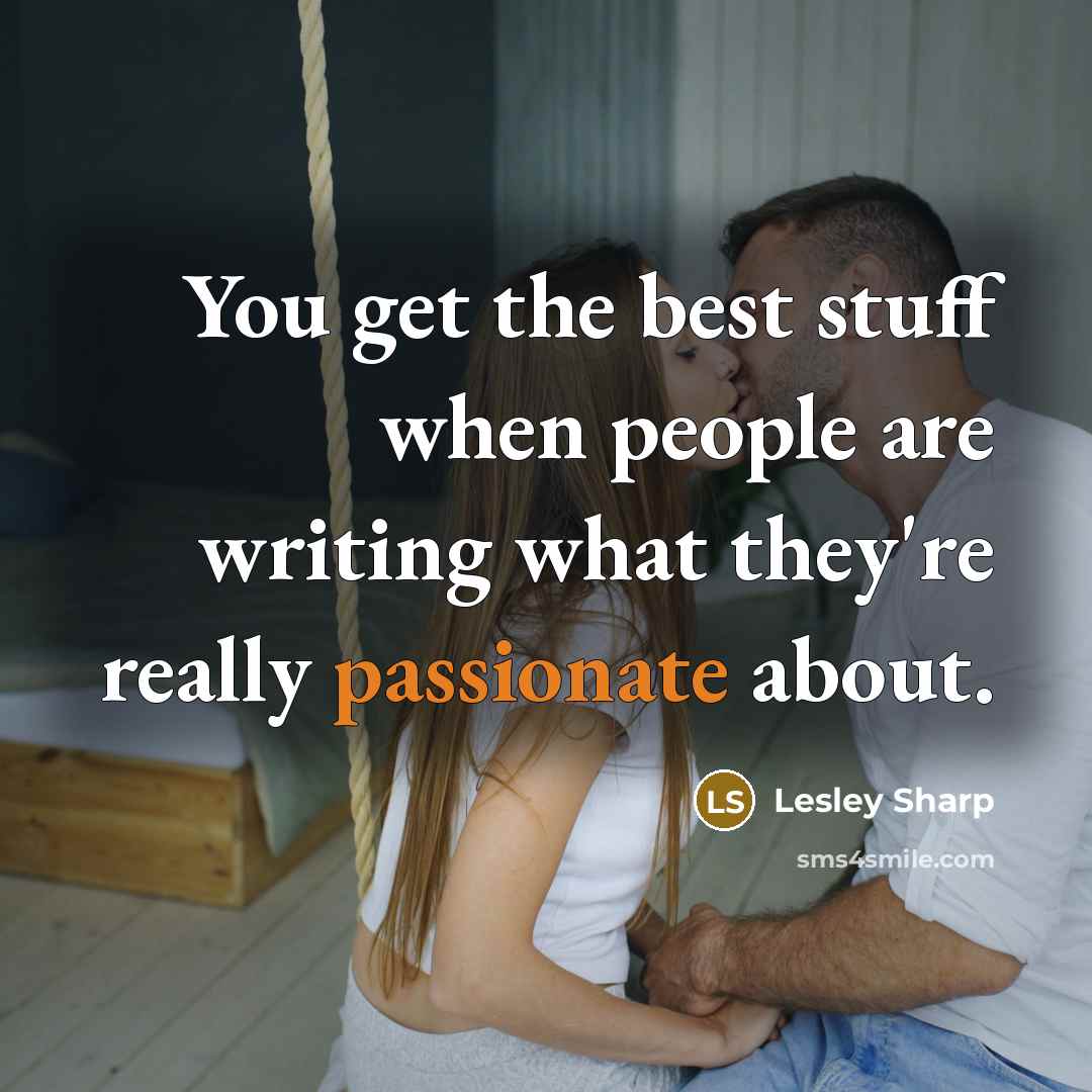 “You get the best stuff when people are writing what…” quote by Lesley Sharp