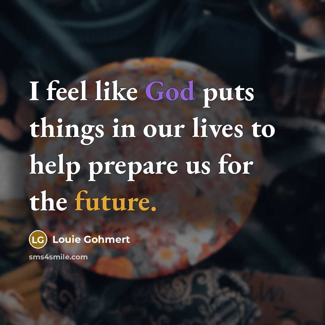 “I feel like God puts things in our lives to…” quote by Louie Gohmert