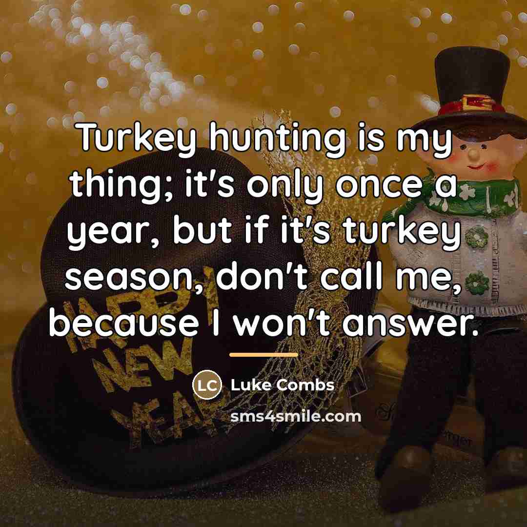“Turkey hunting is my thing; it's only once a year,…” quote by Luke Combs