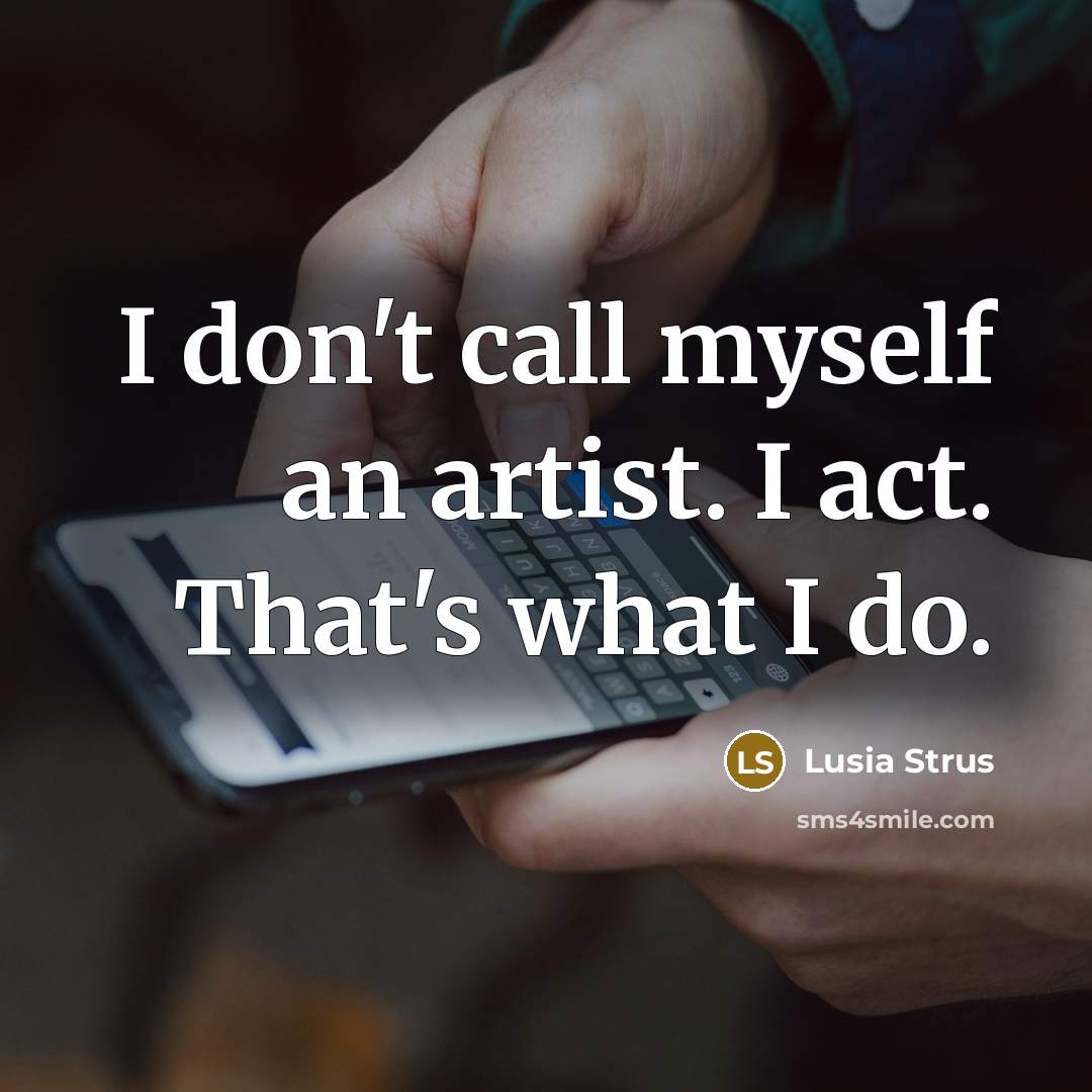 “I don't call myself an artist. I act. That's what…” quote by Lusia Strus