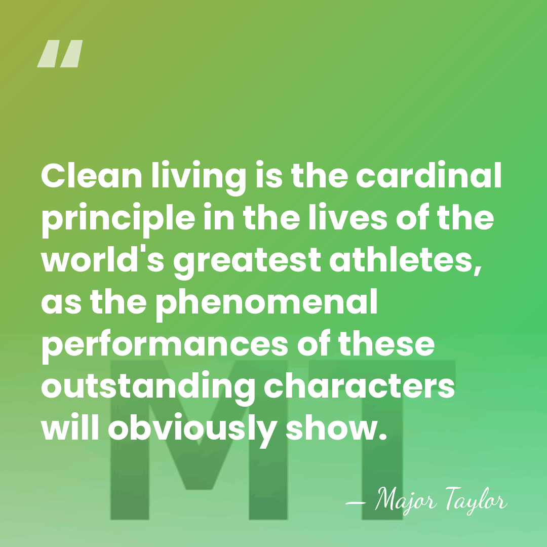 Clean living is the cardinal principle in the lives of the world's&hellip; - Major Taylor
