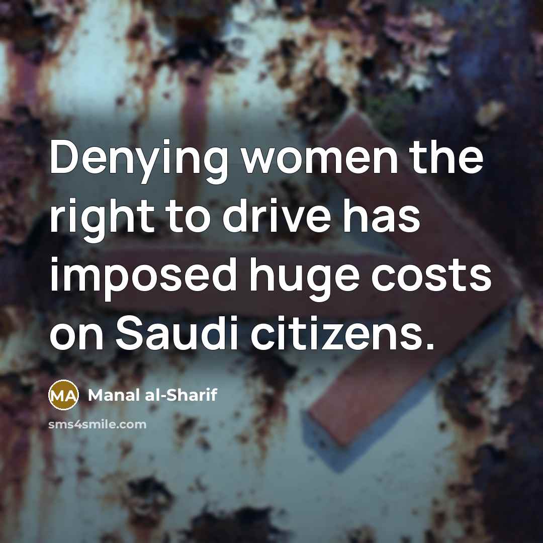 “Denying women the right to drive has imposed huge costs…” quote by Manal al-Sharif
