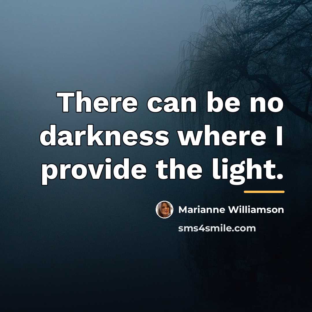 “There can be no darkness where I provide the light.…” quote by Marianne Williamson