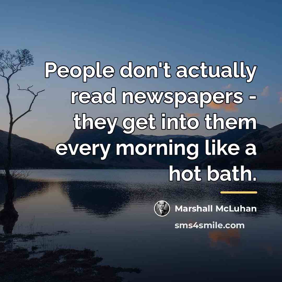 “People don't actually read newspapers - they get into them…” quote by Marshall McLuhan