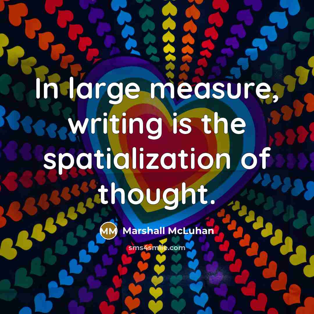 “In large measure, writing is the spatialization of thought.…” quote by Marshall McLuhan
