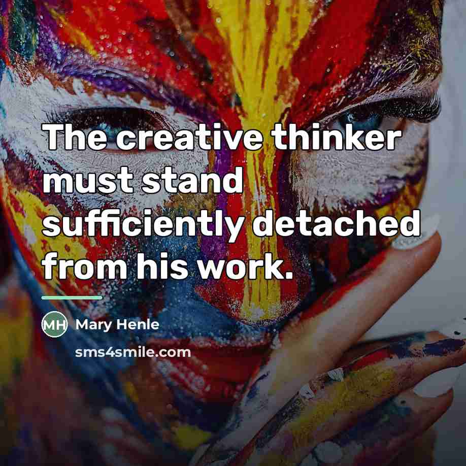 “The creative thinker must stand sufficiently detached from his work.…” quote by Mary Henle