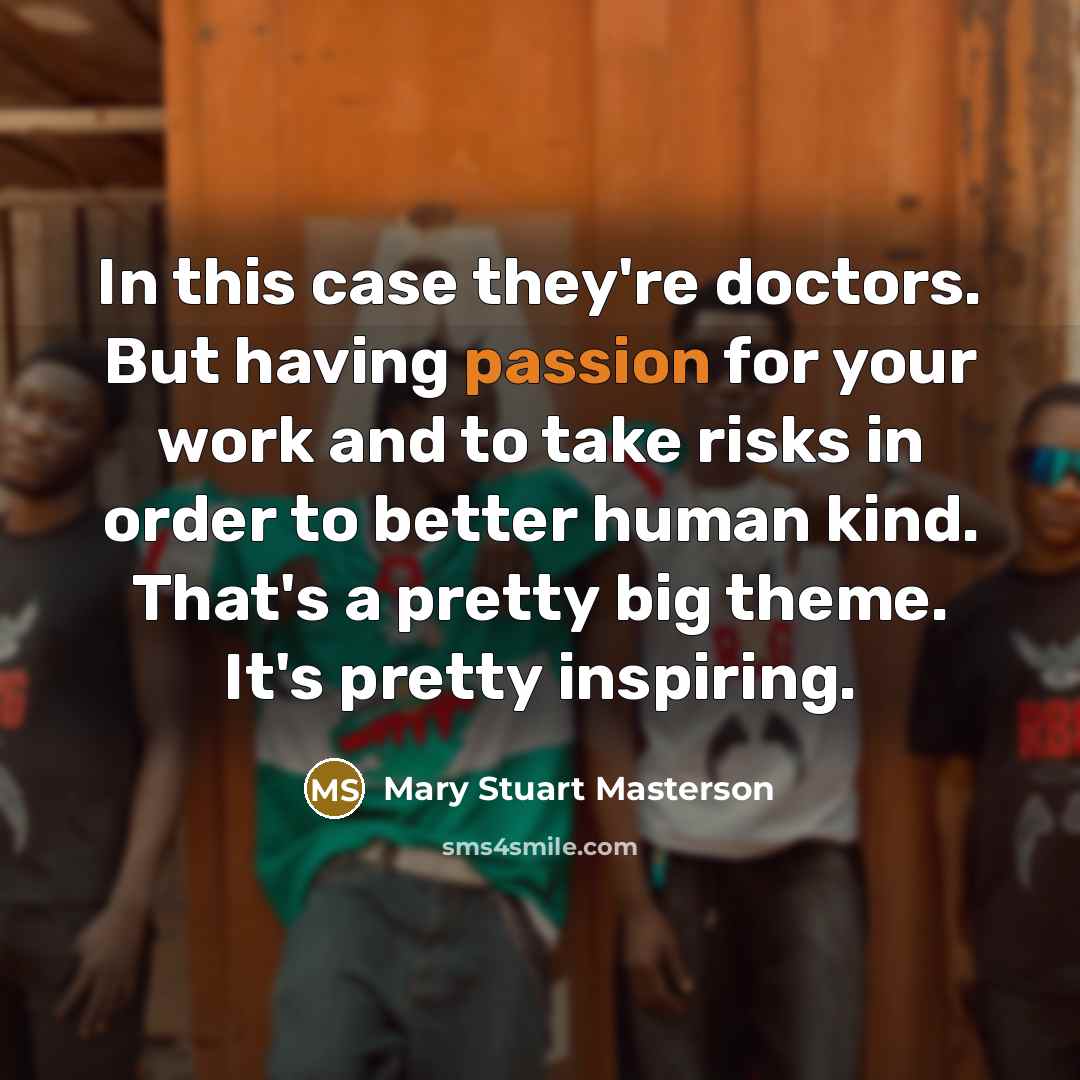 “In this case they're doctors. But having passion for your…” quote by Mary Stuart Masterson