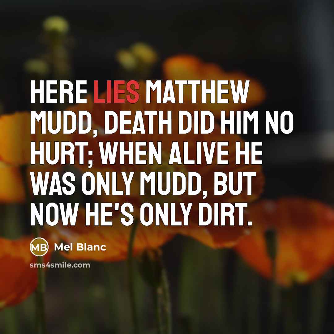 “Here lies Matthew Mudd, Death did him no hurt; When…” quote by Mel Blanc