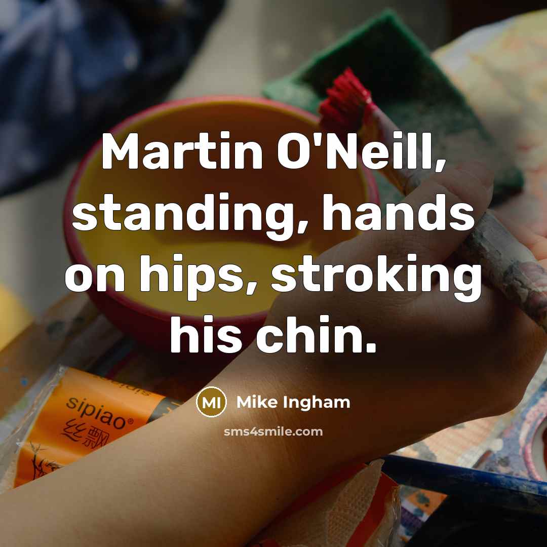 “Martin O'Neill, standing, hands on hips, stroking his chin.…” quote by Mike Ingham