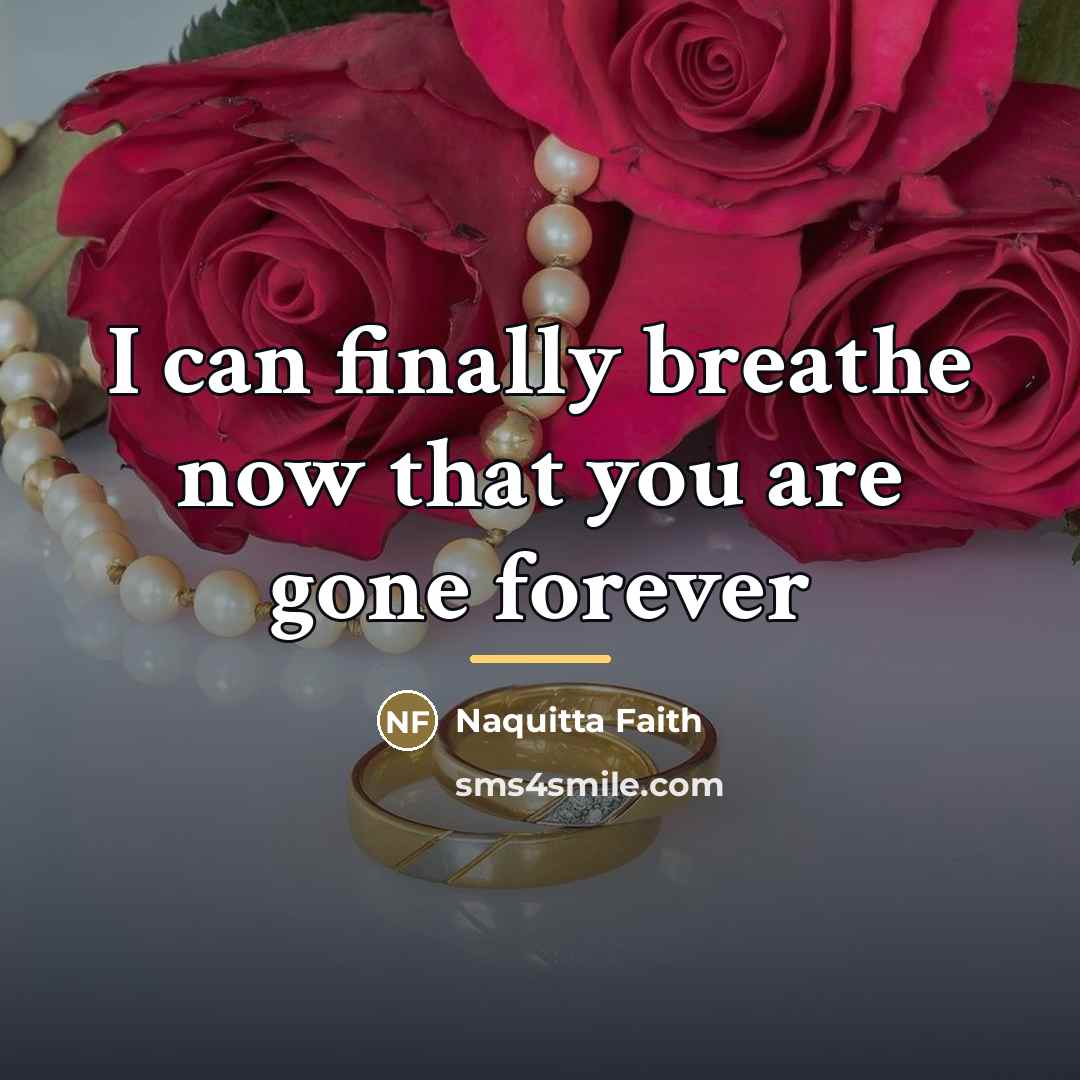 “I can finally breathe now that you are gone forever…” quote by Naquitta Faith