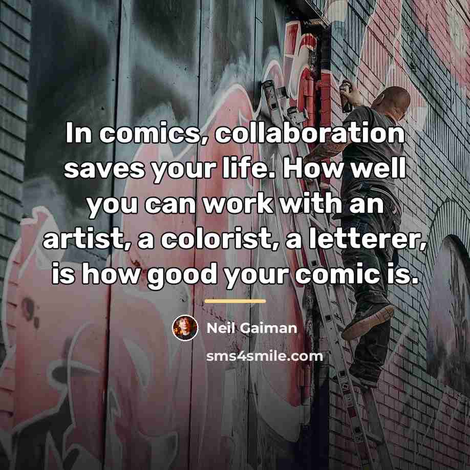 “In comics, collaboration saves your life. How well you can…” quote by Neil Gaiman