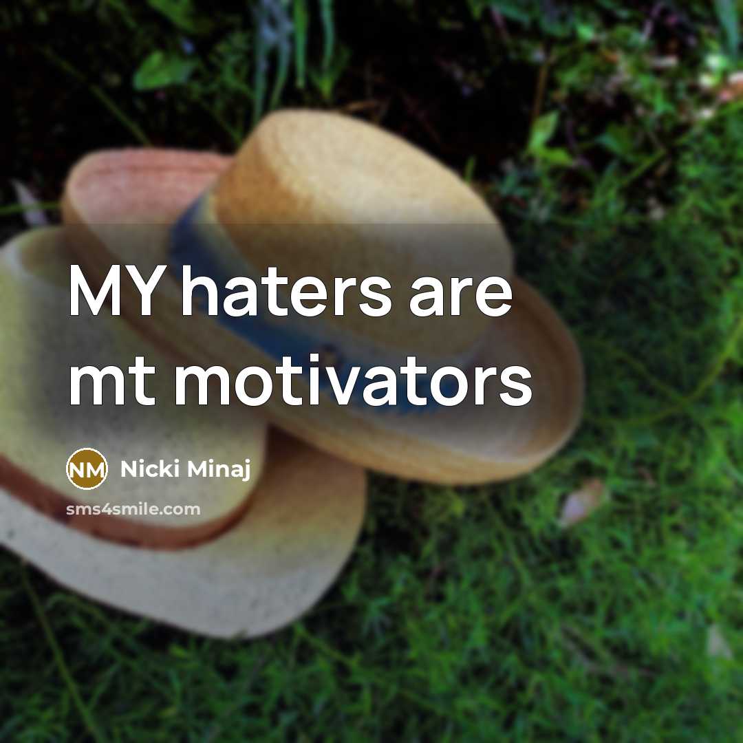 “MY haters are mt motivators…” quote by Nicki Minaj