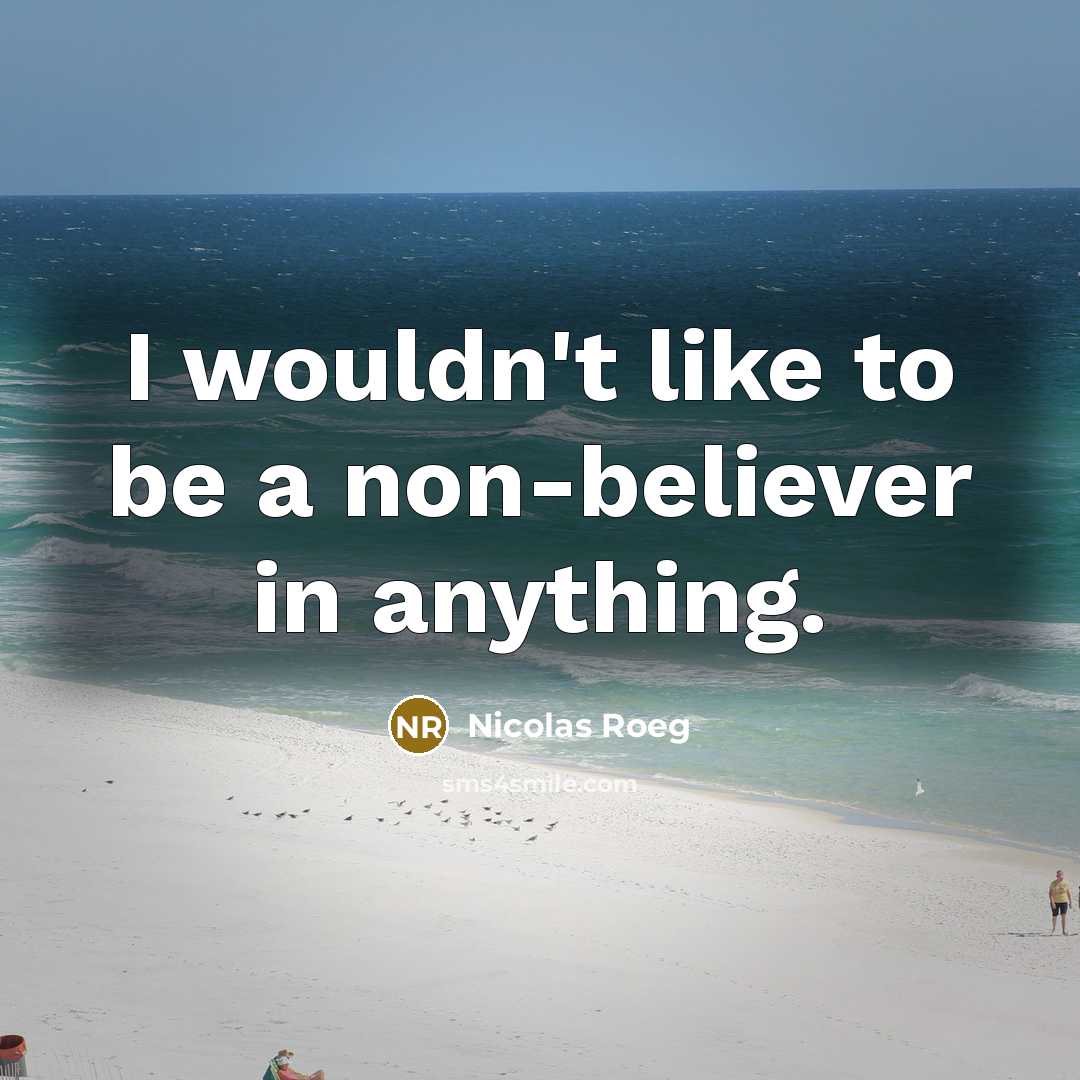 “I wouldn't like to be a non-believer in anything.…” quote by Nicolas Roeg
