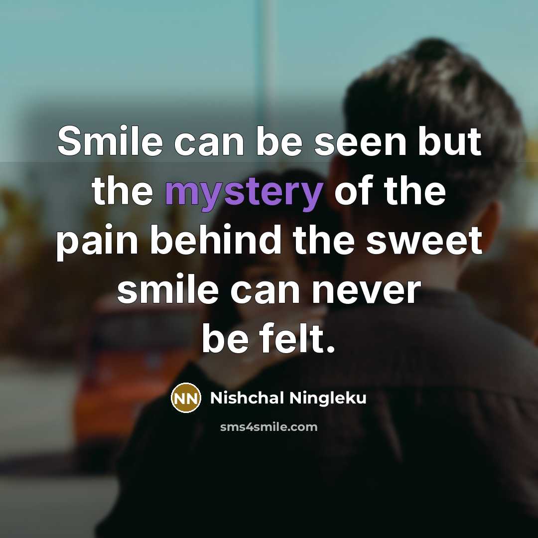 “Smile can be seen but the mystery of the pain…” quote by Nishchal Ningleku